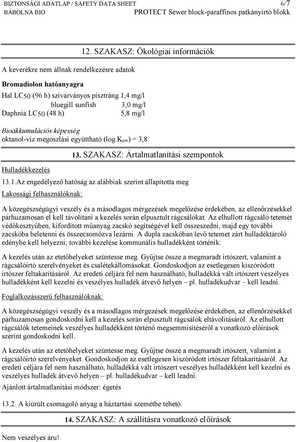 . SZAKASZ: Ökológiai információk Bioakkumulációs képesség oktanol-víz megoszlási együttható (log Kow) = 3,8 Hulladékkezelés 13