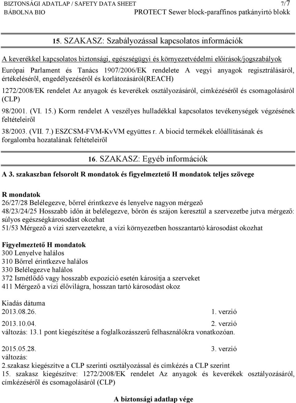 anyagok regisztrálásáról, értékeléséről, engedélyezéséről és korlátozásáról(reach) 1272/2008/EK rendelet Az anyagok és keverékek osztályozásáról, címkézéséről és csomagolásáról (CLP) 98/2001. (VI. 15.