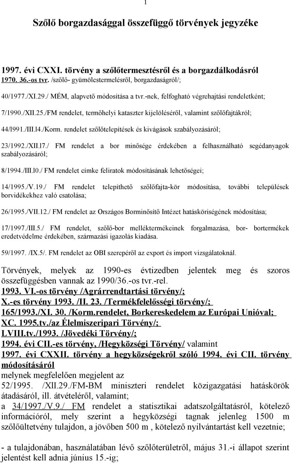 rendelet szőlőtelepítések és kivágások szabályozásáról; 23/1992./XII.l7./ FM rendelet a bor minősége érdekében a felhasználható segédanyagok szabályozásáról; 8/1994./III.l0.