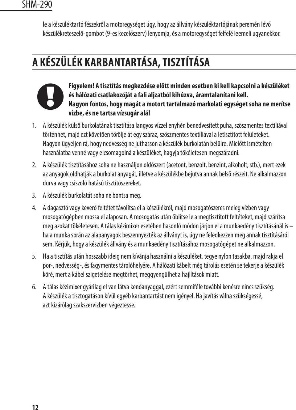 nagyon fontos, hogy magát a motort tartalmazó markolati egységet soha ne merítse vízbe, és ne tartsa vízsugár alá! 1.