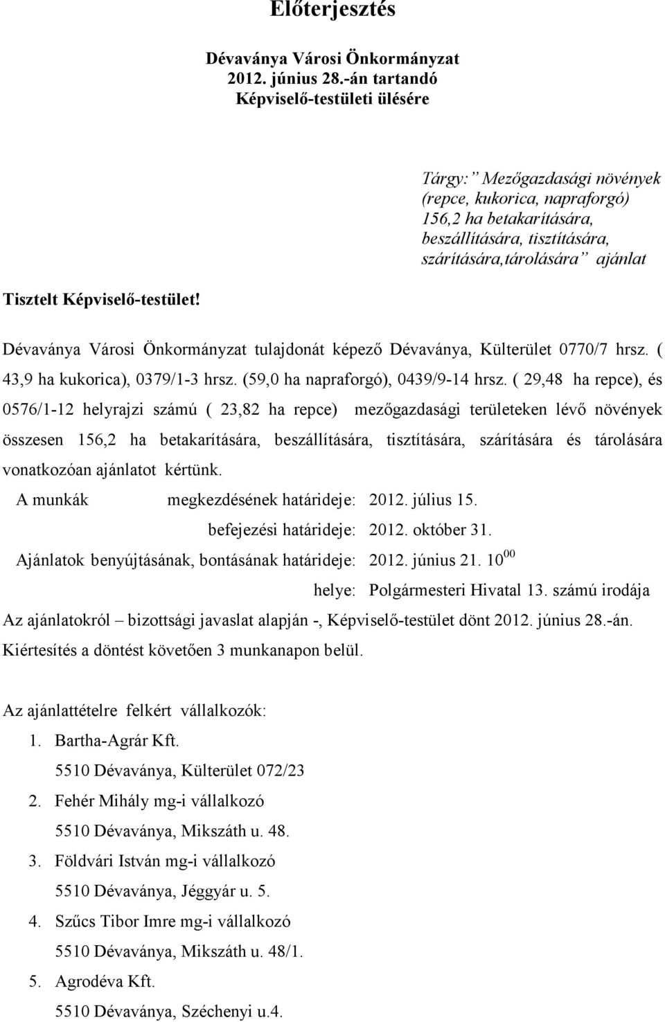 Képviselı-testület! Dévaványa Városi Önkormányzat tulajdonát képezı Dévaványa, Külterület 0770/7 hrsz. ( 43,9 ha kukorica), 0379/1-3 hrsz. (59,0 ha napraforgó), 0439/9-14 hrsz.