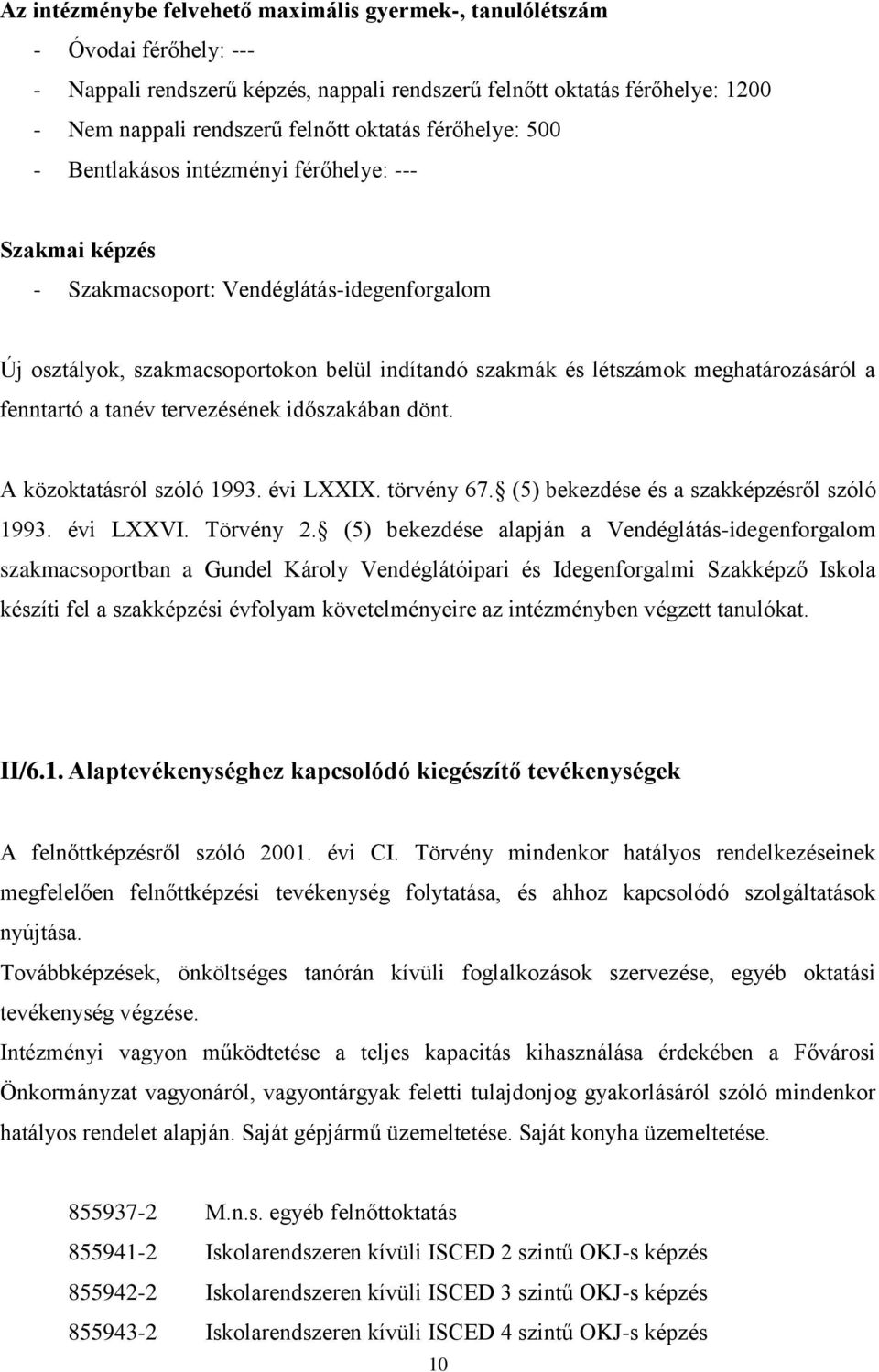 a fenntartó a tanév tervezésének időszakában dönt. A közoktatásról szóló 1993. évi LXXIX. törvény 67. (5) bekezdése és a szakképzésről szóló 1993. évi LXXVI. Törvény 2.