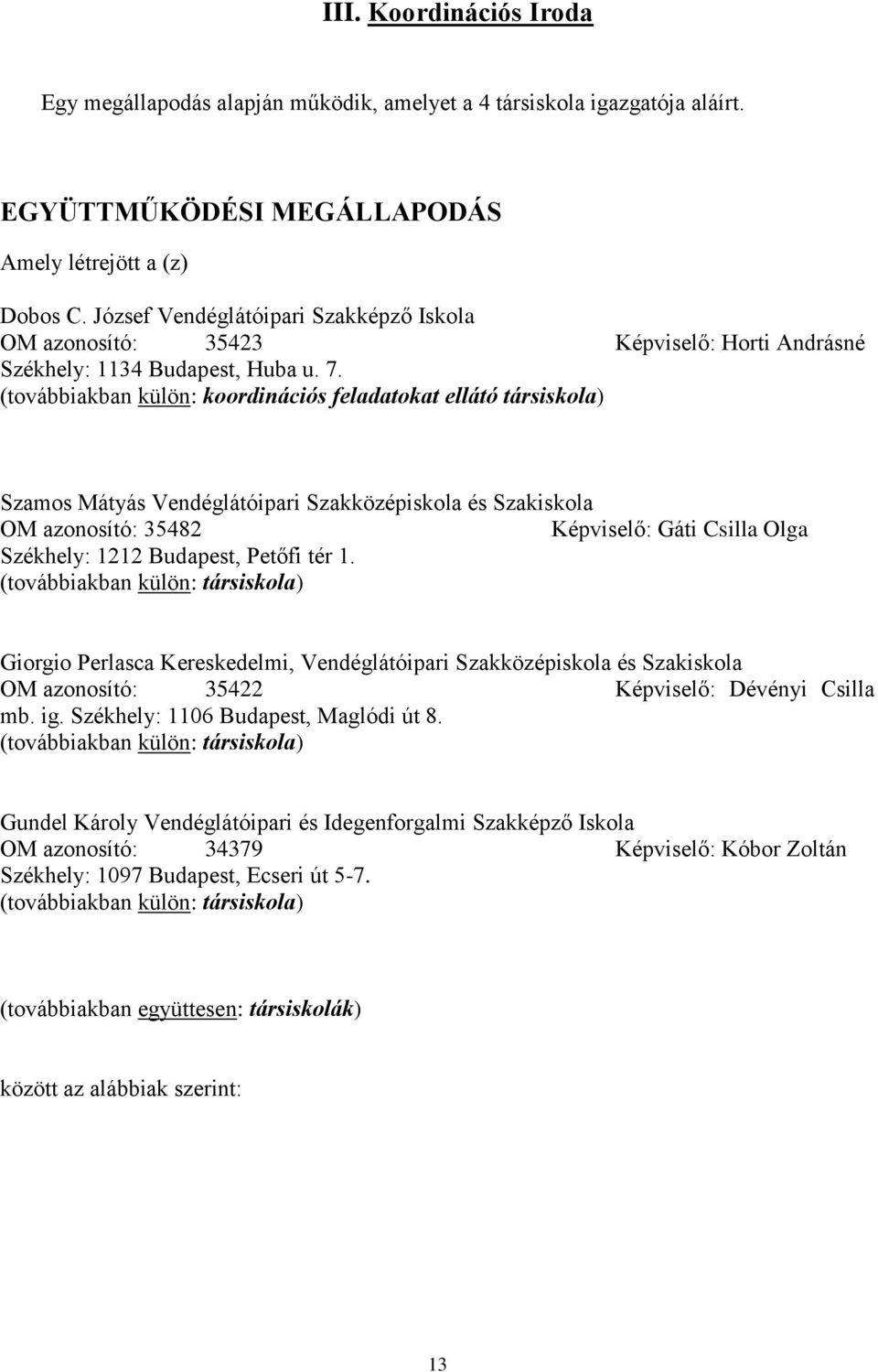 (továbbiakban külön: koordinációs feladatokat ellátó társiskola) Szamos Mátyás Vendéglátóipari Szakközépiskola és Szakiskola OM azonosító: 35482 Képviselő: Gáti Csilla Olga Székhely: 1212 Budapest,