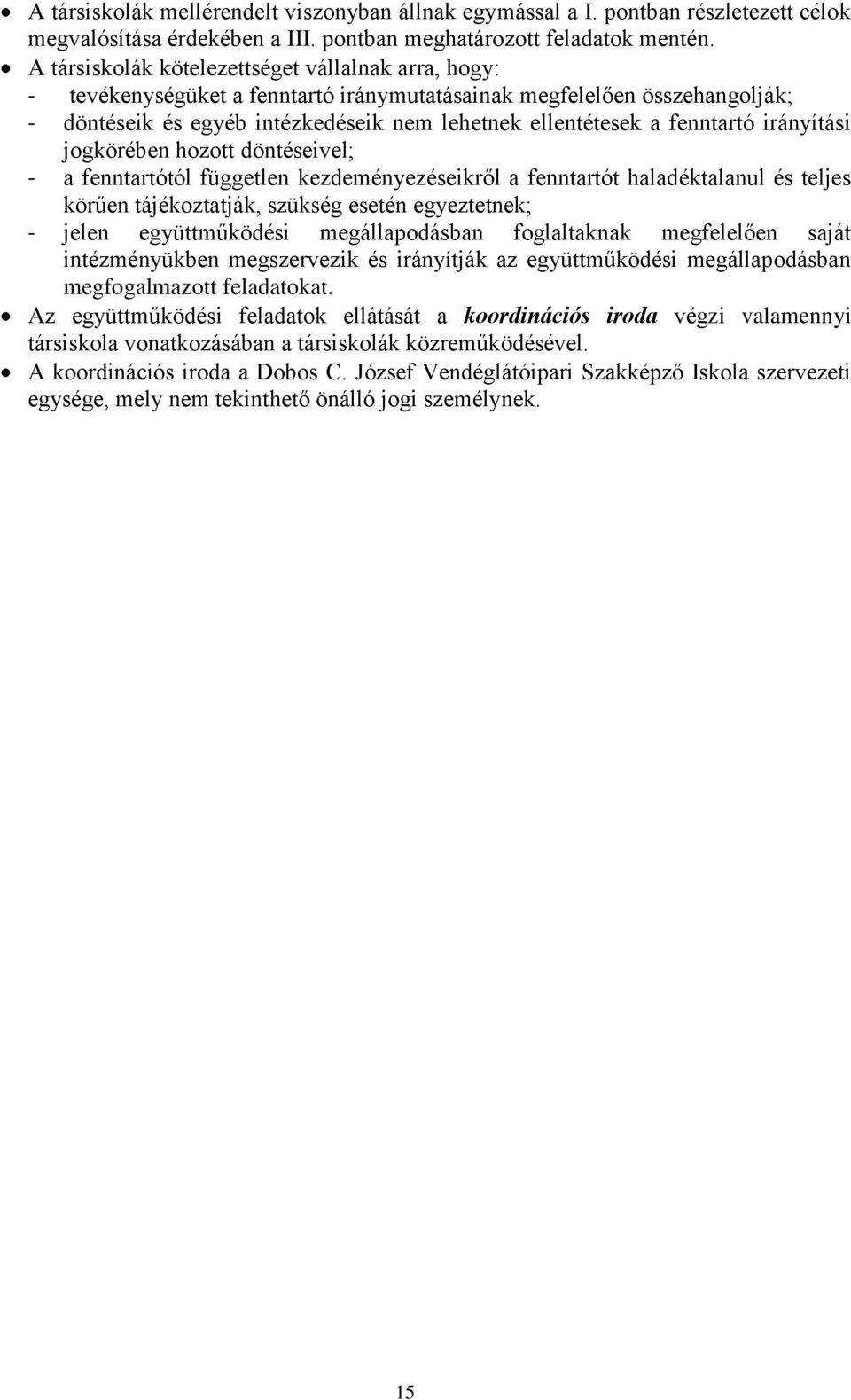 fenntartó irányítási jogkörében hozott döntéseivel; - a fenntartótól független kezdeményezéseikről a fenntartót haladéktalanul és teljes körűen tájékoztatják, szükség esetén egyeztetnek; - jelen