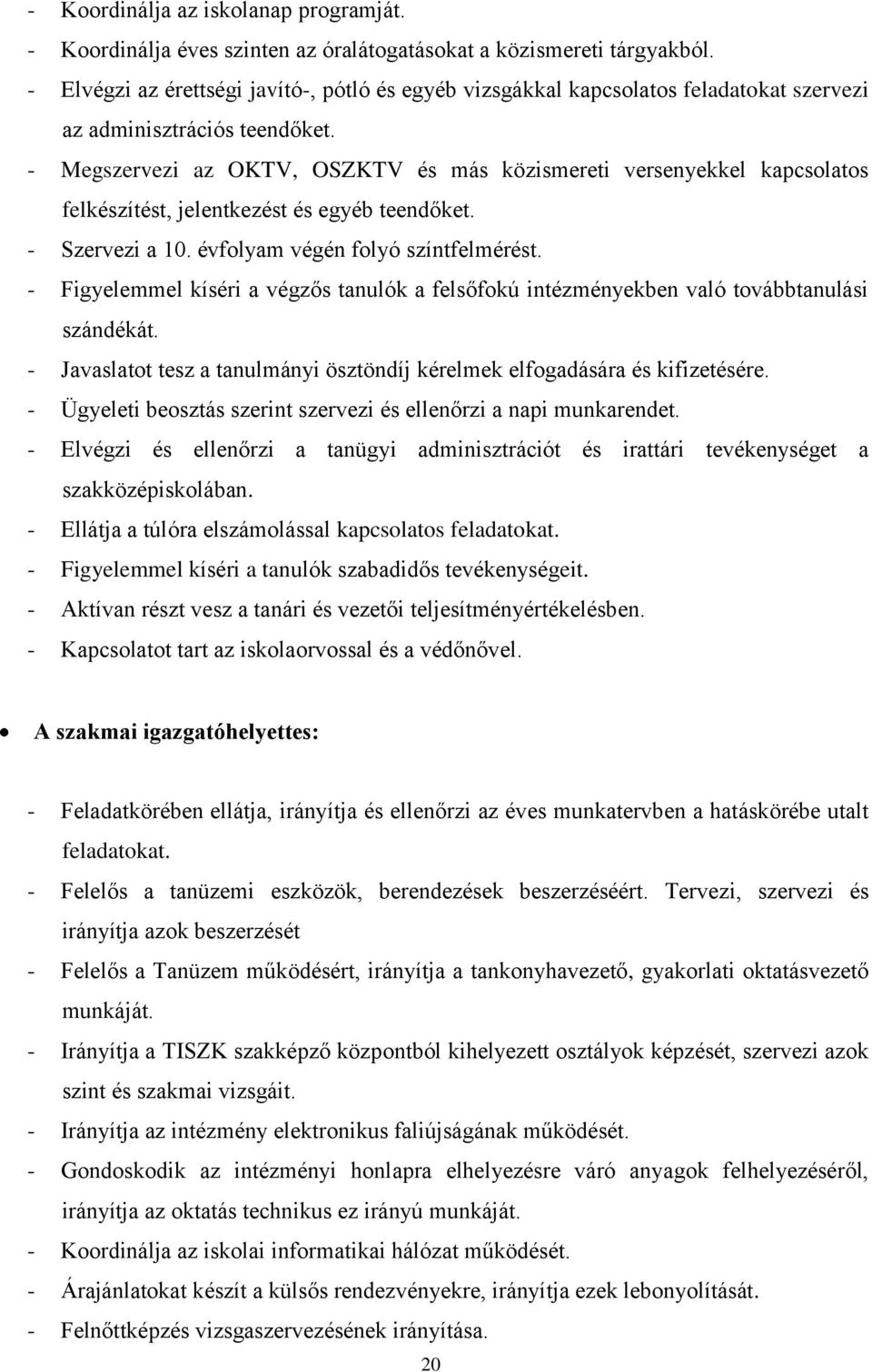 - Megszervezi az OKTV, OSZKTV és más közismereti versenyekkel kapcsolatos felkészítést, jelentkezést és egyéb teendőket. - Szervezi a 10. évfolyam végén folyó színtfelmérést.