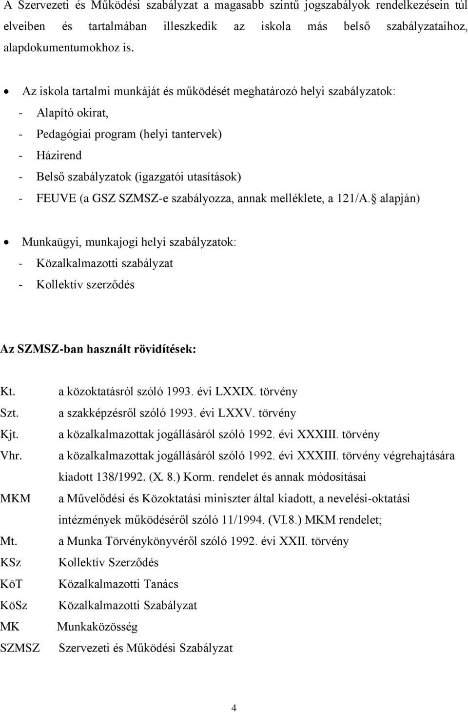 SZMSZ-e szabályozza, annak melléklete, a 121/A. alapján) Munkaügyi, munkajogi helyi szabályzatok: - Közalkalmazotti szabályzat - Kollektív szerződés Az SZMSZ-ban használt rövidítések: Kt. Szt. Kjt.