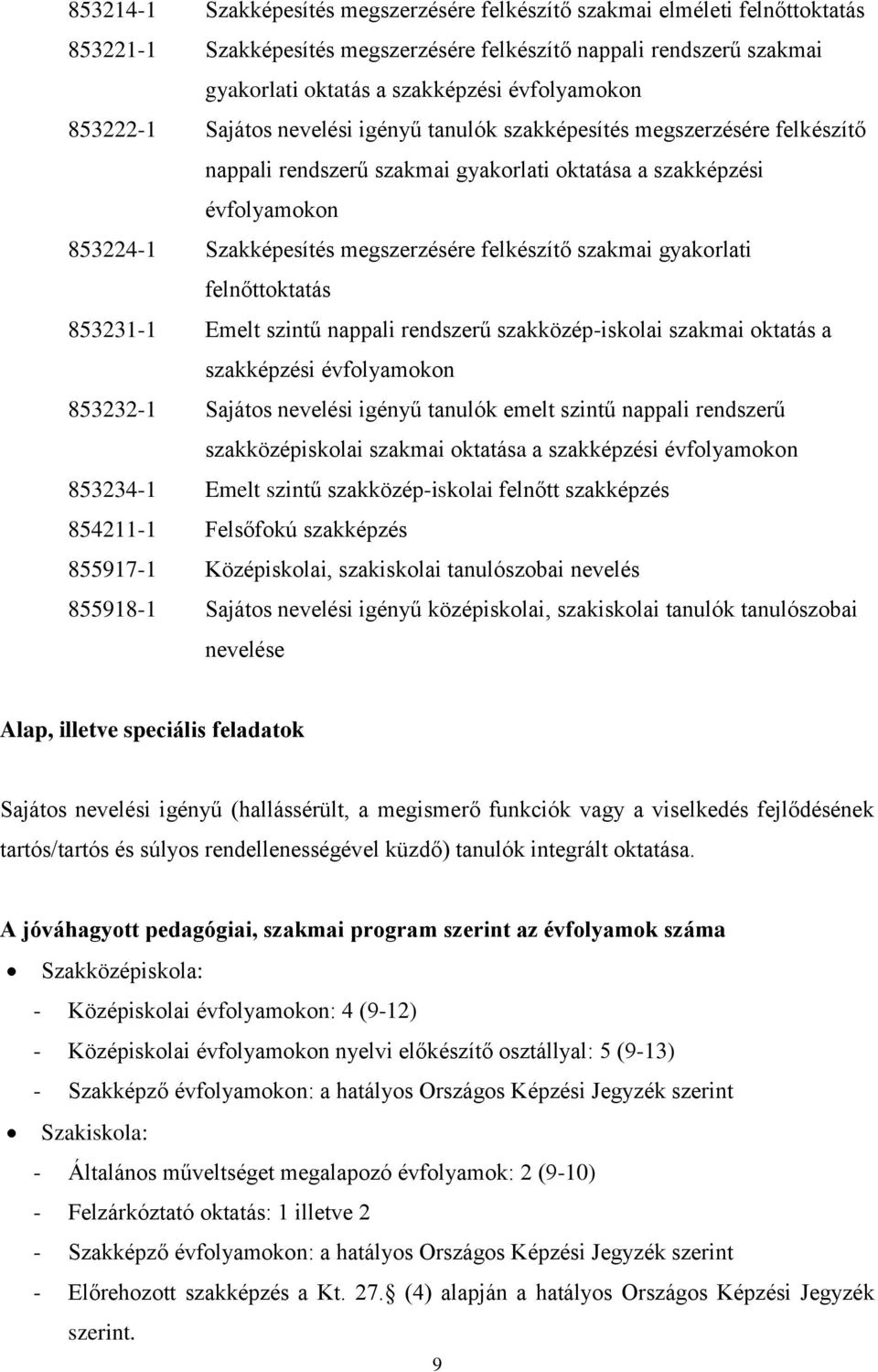 felkészítő szakmai gyakorlati felnőttoktatás 853231-1 Emelt szintű nappali rendszerű szakközép-iskolai szakmai oktatás a szakképzési évfolyamokon 853232-1 Sajátos nevelési igényű tanulók emelt szintű