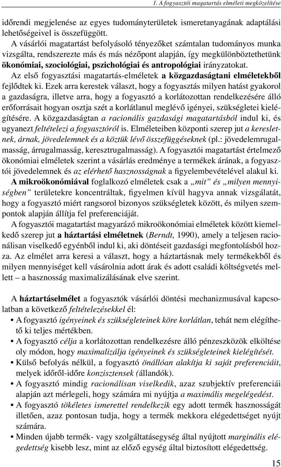 antropológiai irányzatokat. Az első fogyasztási magatartás-elméletek a közgazdaságtani elméletekből fejlődtek ki.