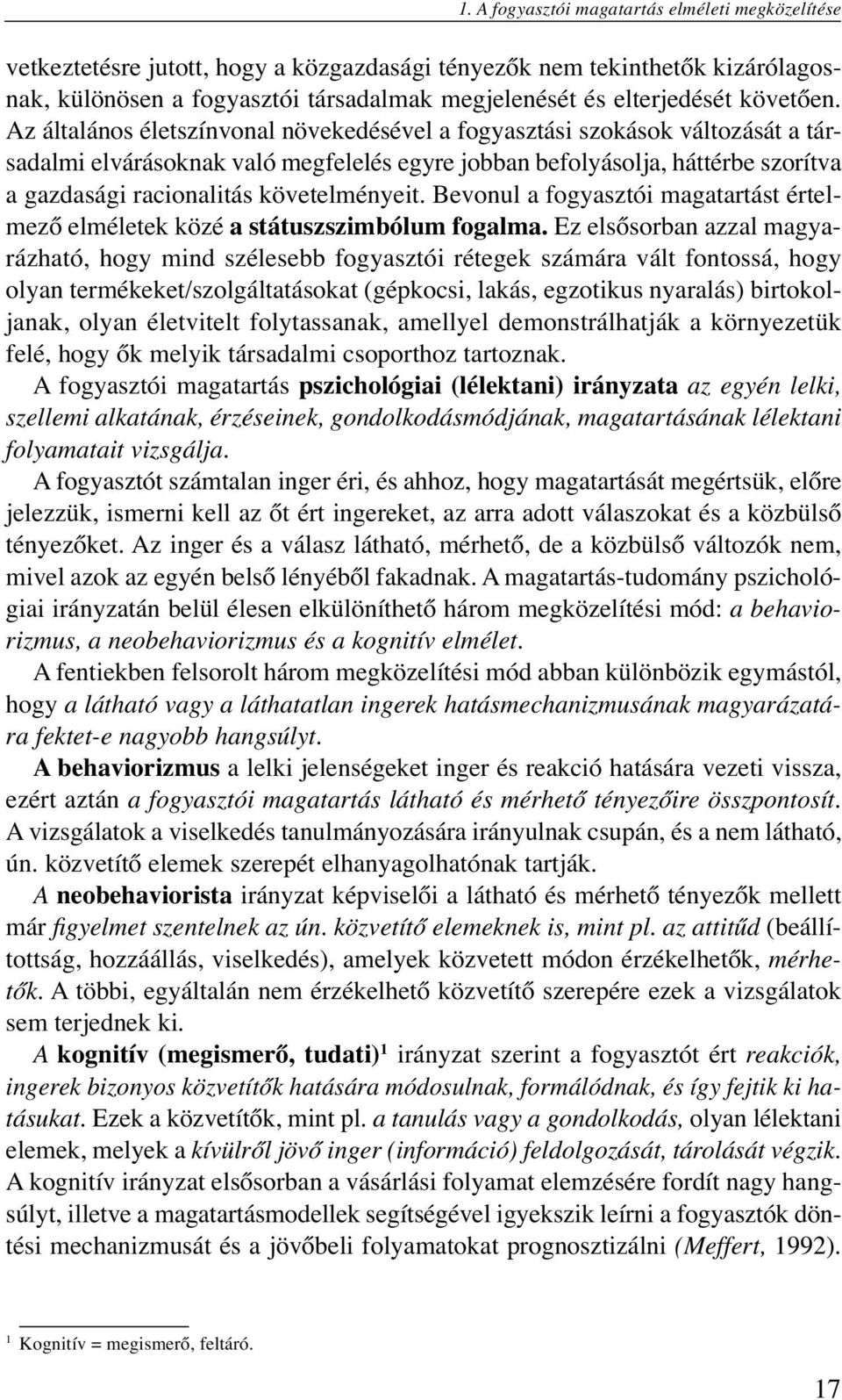 Az általános életszínvonal növekedésével a fogyasztási szokások változását a társadalmi elvárásoknak való megfelelés egyre jobban befolyásolja, háttérbe szorítva a gazdasági racionalitás