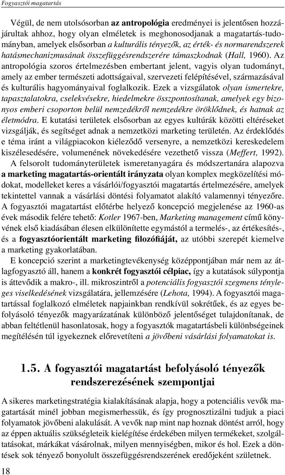 Az antropológia szoros értelmezésben embertant jelent, vagyis olyan tudományt, amely az ember természeti adottságaival, szervezeti felépítésével, származásával és kulturális hagyományaival