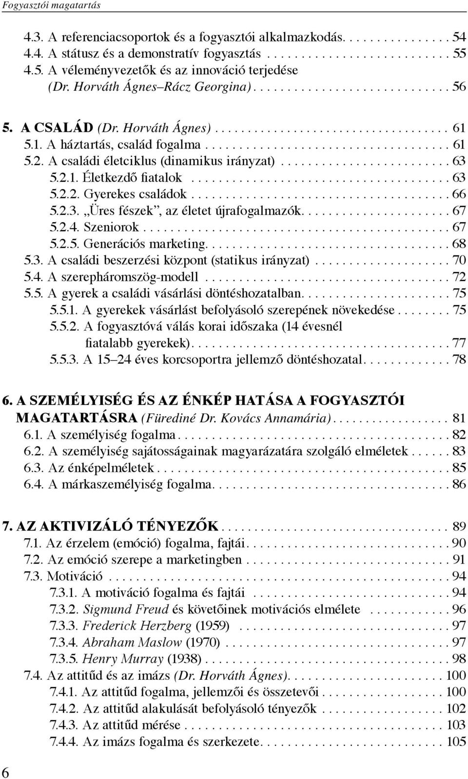 A családi életciklus (dinamikus irányzat)......................... 63 5.2.1. Életkezdő fiatalok...................................... 63 5.2.2. Gyerekes családok...................................... 66 5.