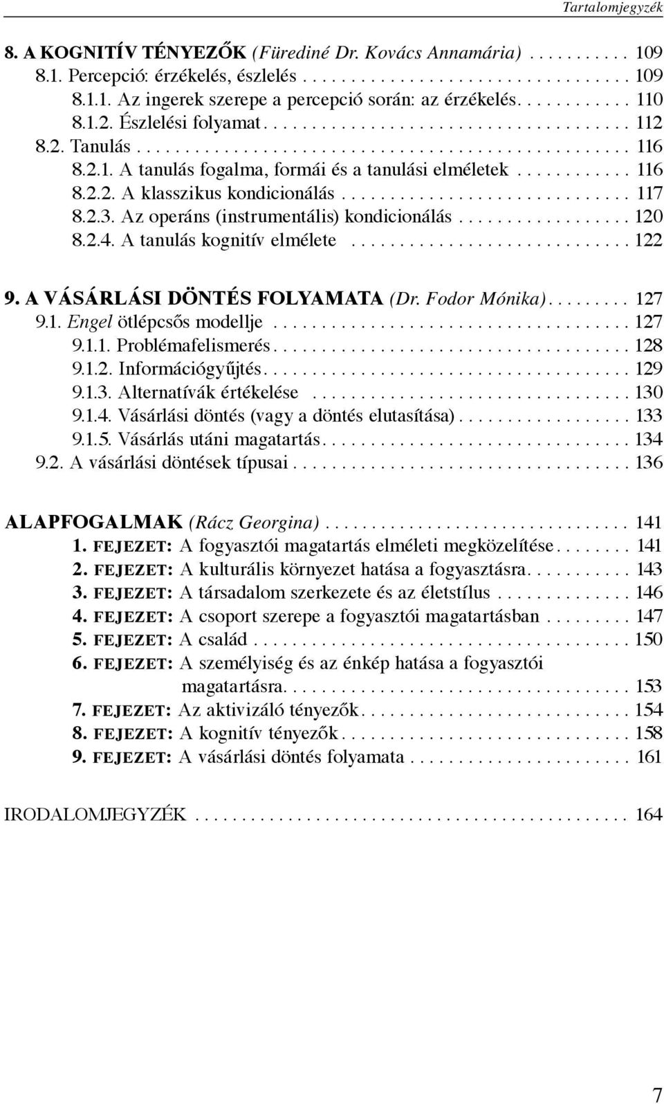 ........... 116 8.2.2. A klasszikus kondicionálás.............................. 117 8.2.3. Az operáns (instrumentális) kondicionálás.................. 120 8.2.4. A tanulás kognitív elmélete............................. 122 9.