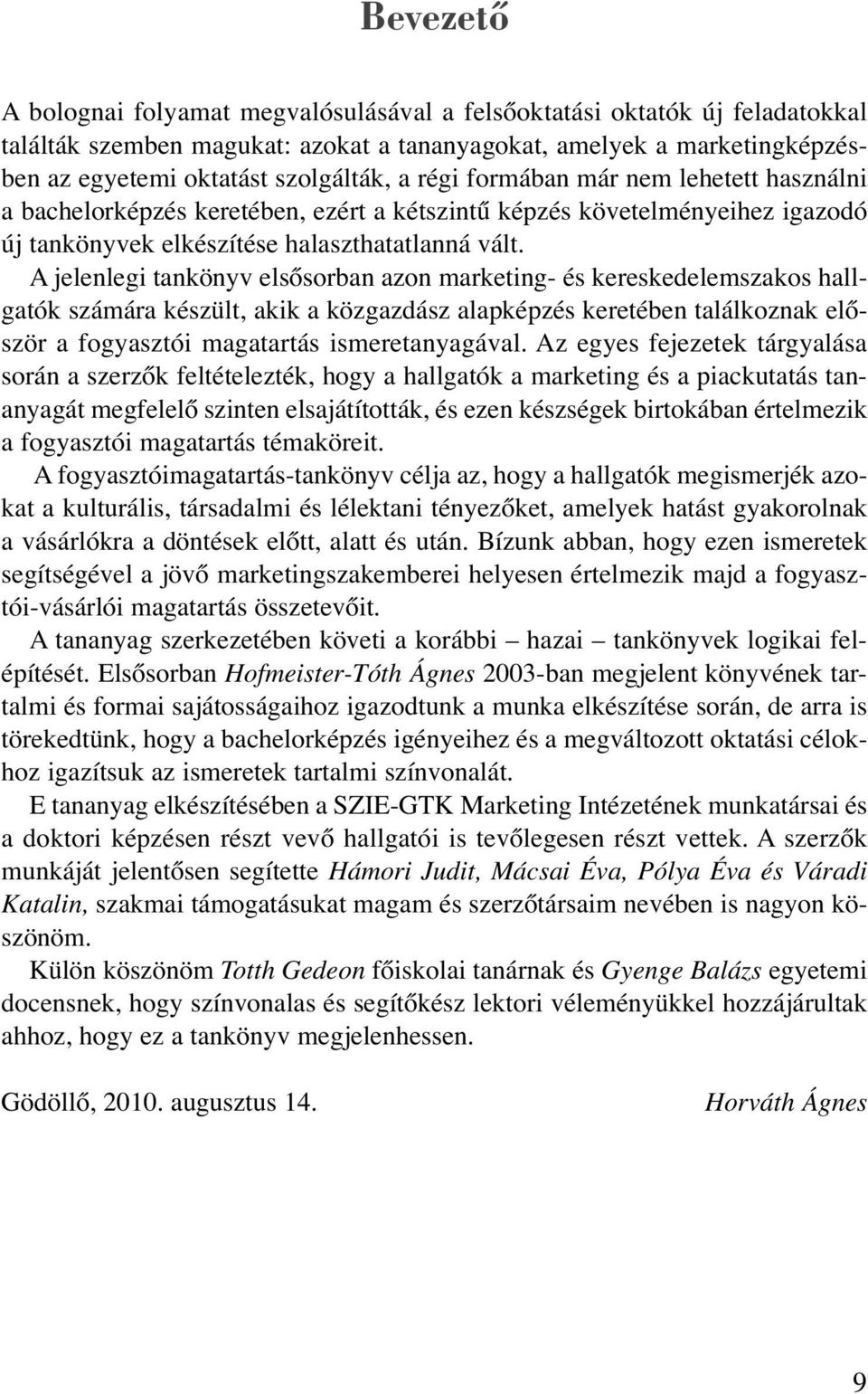 A jelenlegi tankönyv elsősorban azon marketing- és kereskedelemszakos hallgatók számára készült, akik a közgazdász alapképzés keretében találkoznak először a fogyasztói magatartás ismeretanyagával.