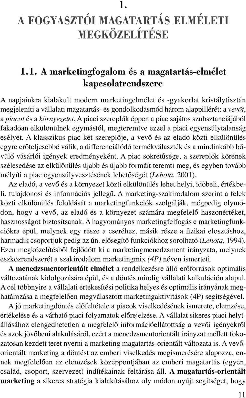 A piaci szereplők éppen a piac sajátos szubsztanciá já ból fakadóan elkülönülnek egymástól, megteremtve ezzel a piaci egyensúlytalanság esélyét.