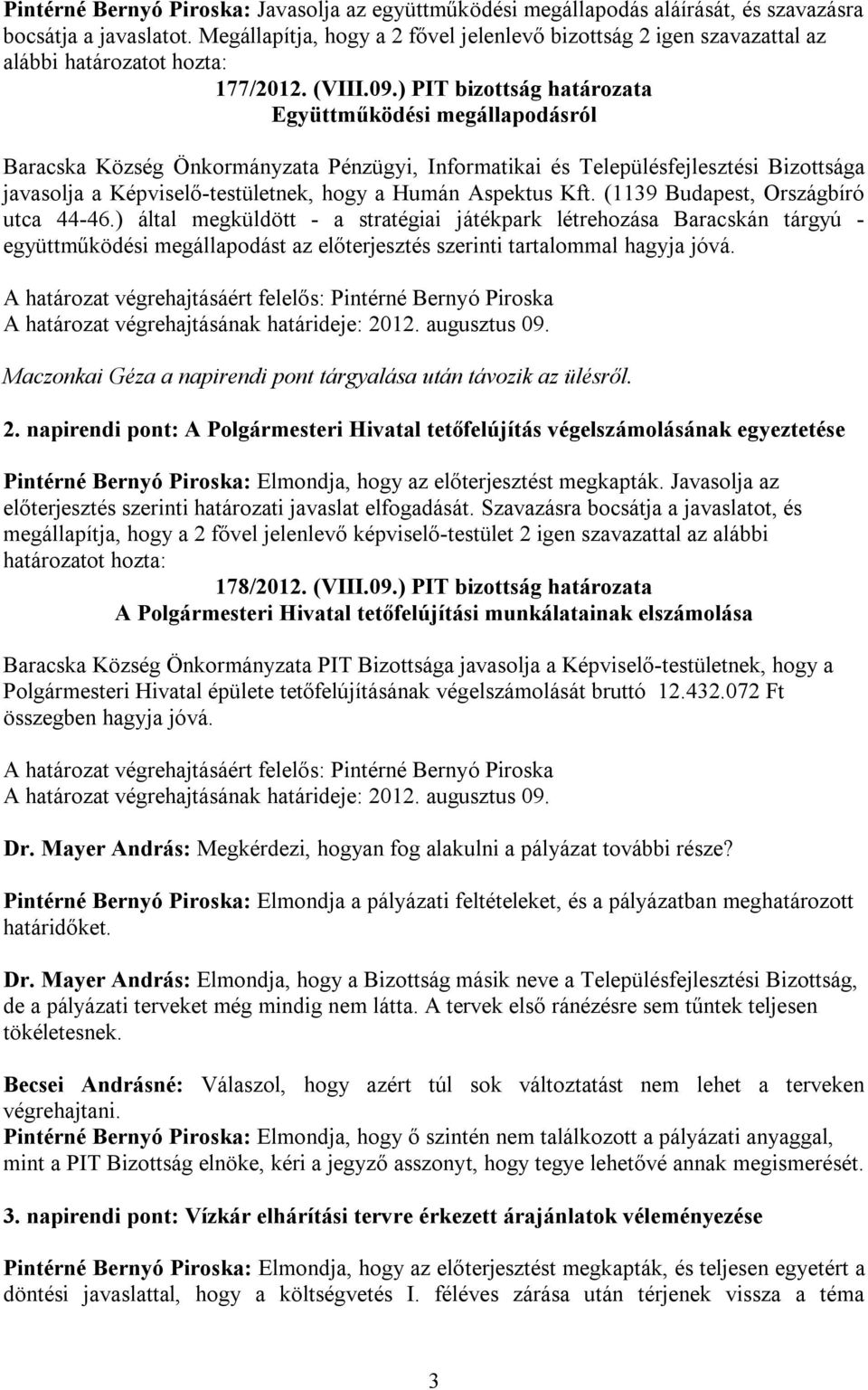 ) PIT bizottság határozata Együttműködési megállapodásról Baracska Község Önkormányzata Pénzügyi, Informatikai és Településfejlesztési Bizottsága javasolja a Képviselő-testületnek, hogy a Humán