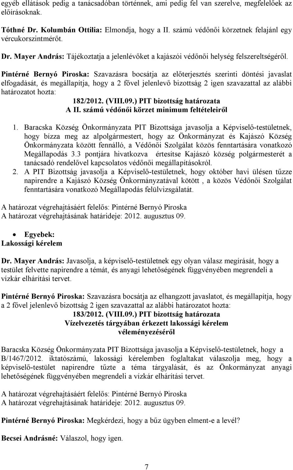 Pintérné Bernyó Piroska: Szavazásra bocsátja az előterjesztés szerinti döntési javaslat elfogadását, és megállapítja, hogy a 2 fővel jelenlevő bizottság 2 igen szavazattal az alábbi határozatot