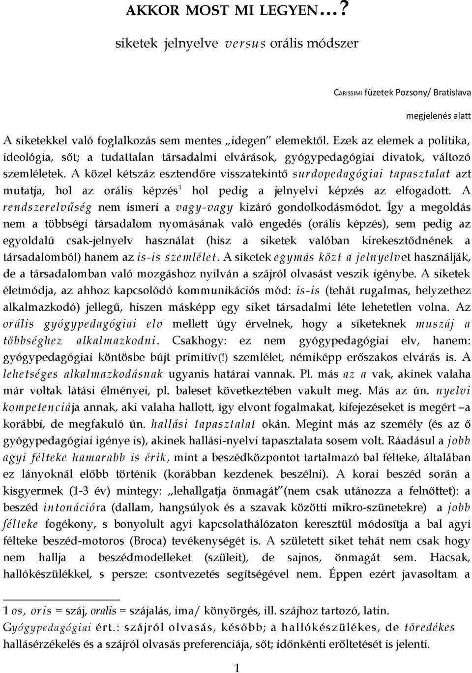 A közel kétszáz esztendőre visszatekintő surdopedagógiai tapasztalat azt mutatja, hol az orális képzés 1 hol pedig a jelnyelvi képzés az elfogadott.