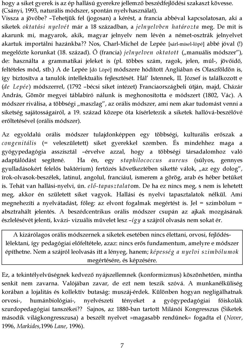 De mit is akarunk mi, magyarok, akik, magyar jelnyelv nem lévén a német-osztrák jelnyelvet akartuk importálni hazánkba?? Nos, Charl-Michel de Lepée [sárl-misel-löpé] abbé jóval (!