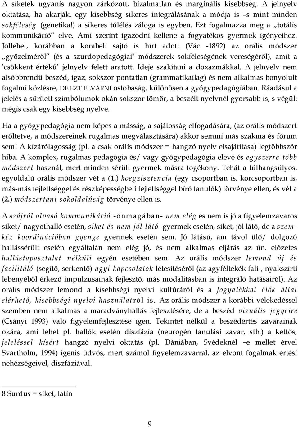 Jóllehet, korábban a korabeli sajtó is hírt adott (Vác -1892) az orális módszer győzelméről (és a szurdopedagógiai 8 módszerek sokféleségének vereségéről), amit a csökkent értékű jelnyelv felett