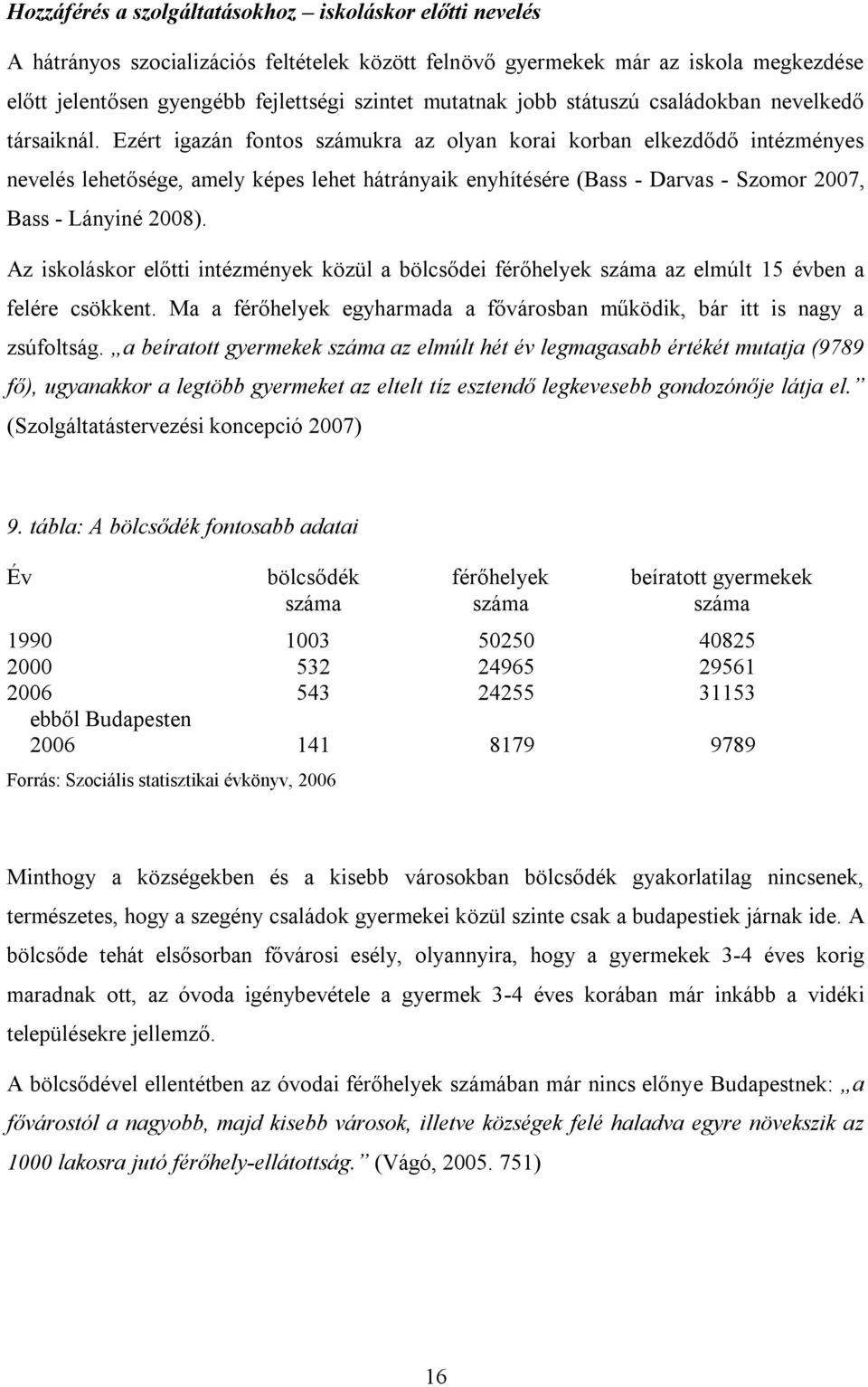 Ezért igazán fontos számukra az olyan korai korban elkezdődő intézményes nevelés lehetősége, amely képes lehet hátrányaik enyhítésére (Bass - Darvas - Szomor 2007, Bass - Lányiné 2008).