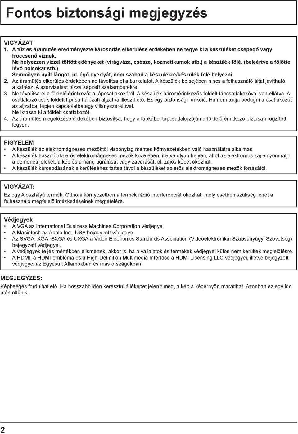 égő gyertyát, nem szabad a készülékre/készülék fölé helyezni. 2. Az áramütés elkerülés érdekében ne távolítsa el a burkolatot. A készülék belsejében nincs a felhasználó által javítható alkatrész.