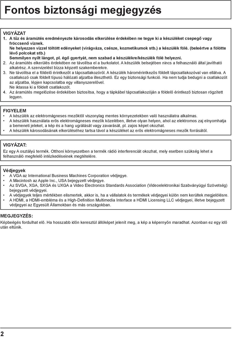 égő gyertyát, nem szabad a készülékre/készülék fölé helyezni. 2. Az áramütés elkerülés érdekében ne távolítsa el a burkolatot. A készülék belsejében nincs a felhasználó által javítható alkatrész.