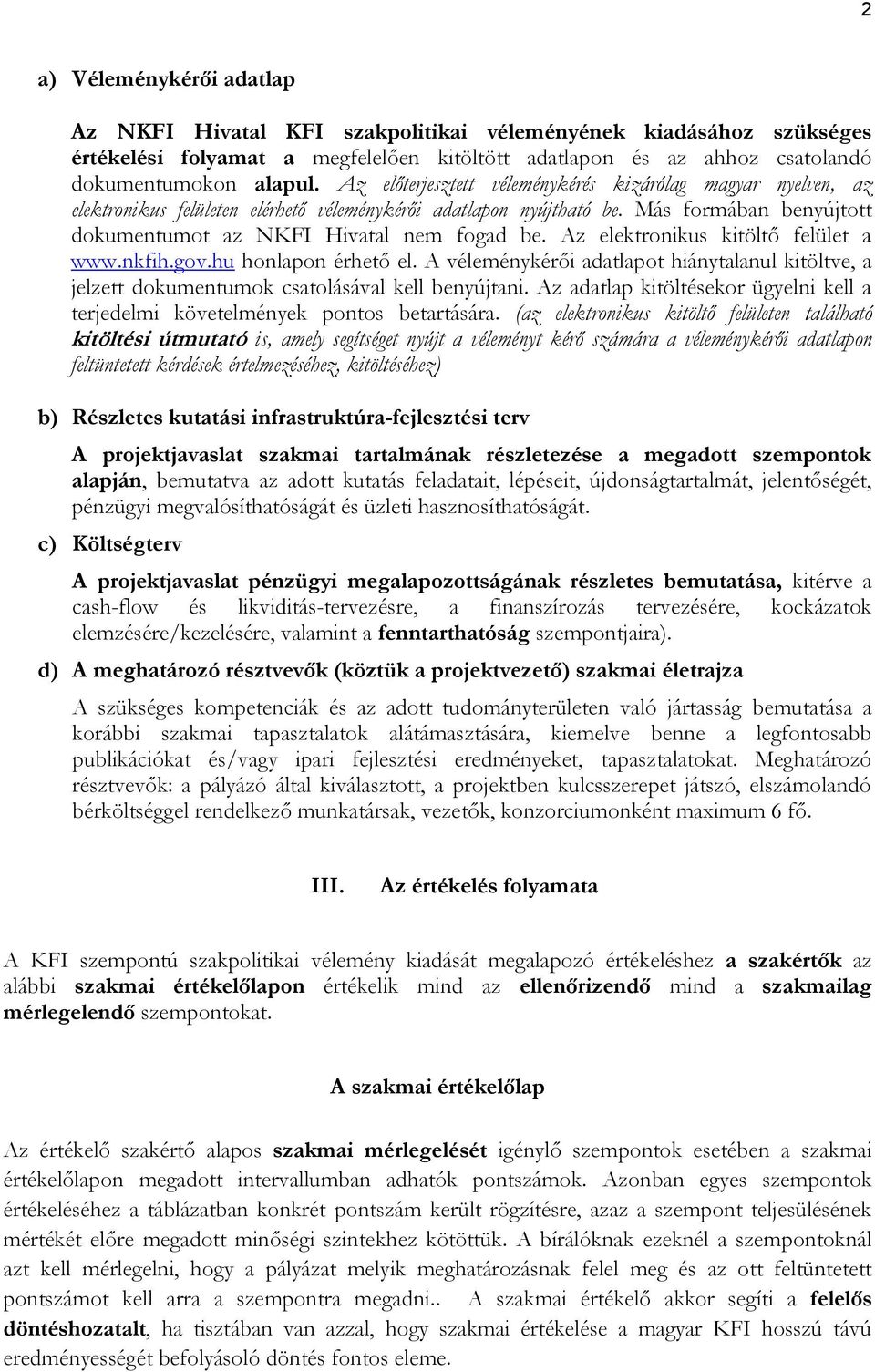 Az elektronikus kitöltő felület a www.nkfih.gov.hu honlapon érhető el. A véleménykérői adatlapot hiánytalanul kitöltve, a jelzett dokumentumok csatolásával kell benyújtani.