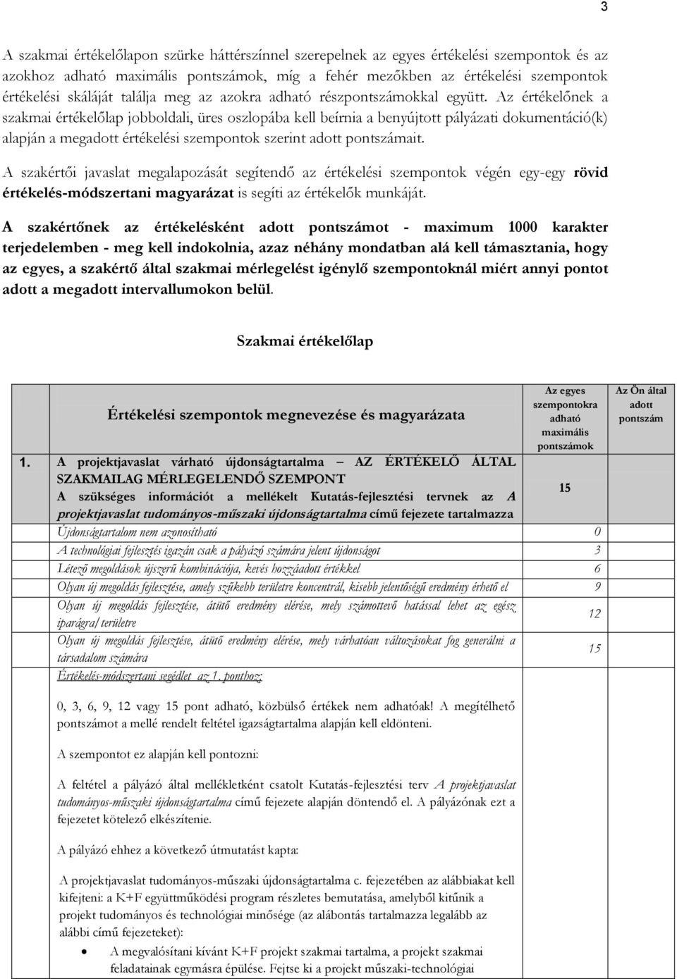 Az értékelőnek a szakmai értékelőlap jobboldali, üres oszlopába kell beírnia a benyújtott pályázati dokumentáció(k) alapján a megadott értékelési szempontok szerint adott pontszámait.