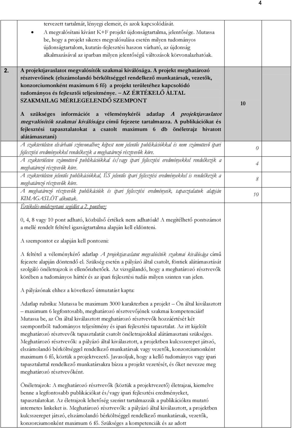 körvonalazhatóak. 2. A projektjavaslatot megvalósítók szakmai kiválósága.