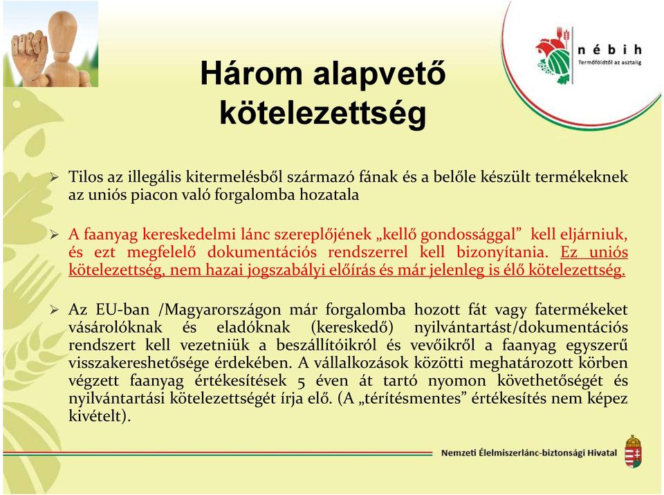 Az EU-ban /Magyarországon már forgalomba hozott fát vagy fatermékeket vásárolóknak és eladóknak (kereskedő) nyilvántartást/dokumentációs rendszert kell vezetniük a beszállítóikról és vevőikről a