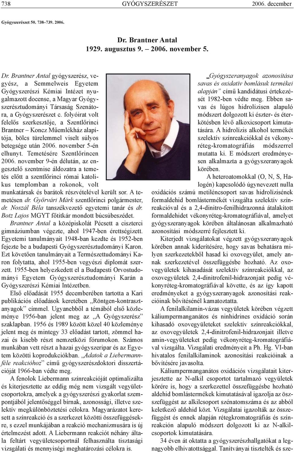 Brantner Antal gyógyszerész, vegyész, a Semmelweis Egyetem Gyógyszerészi Kémiai Intézet nyugalmazott docense, a Magyar Gyógyszerésztudományi Társaság Szenátora, a Gyógyszerészet c.