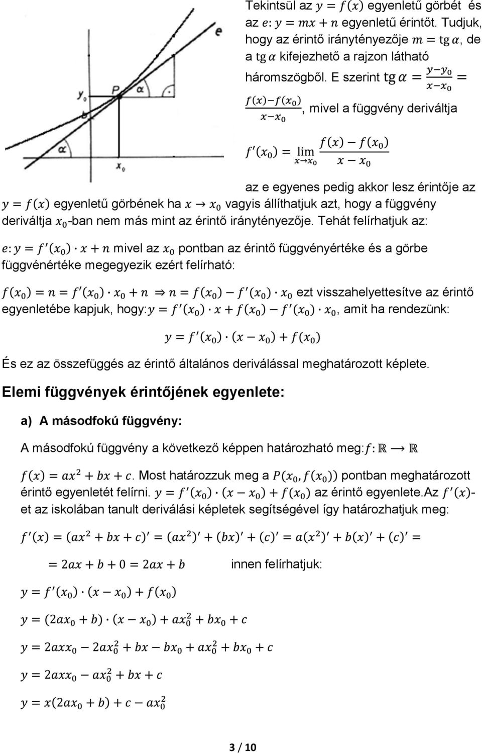 Tehát felírhatjuk az: mivel az pontban az érintő függvényértéke és a görbe függvénértéke megegyezik ezért felírható: egyenletébe kapjuk, hogy: ezt visszahelyettesítve az érintő, amit ha rendezünk: És
