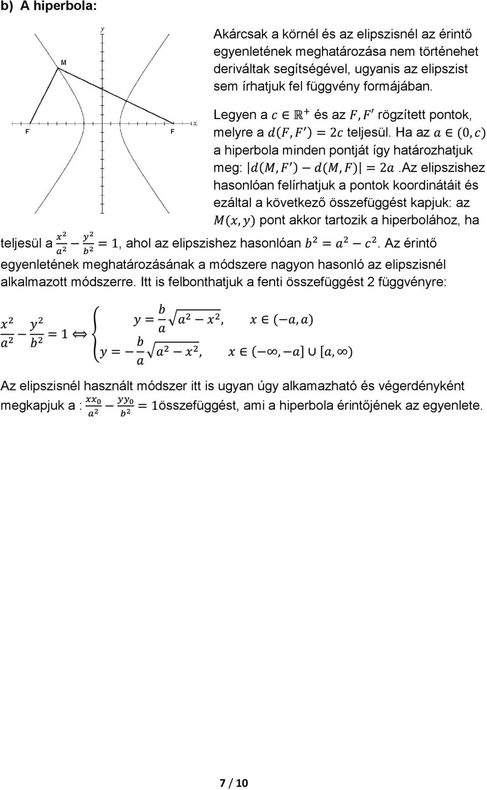 az elipszishez hasonlóan felírhatjuk a pontok koordinátáit és ezáltal a következő összefüggést kapjuk: az pont akkor tartozik a hiperbolához, ha teljesül a, ahol az elipszishez hasonlóan.
