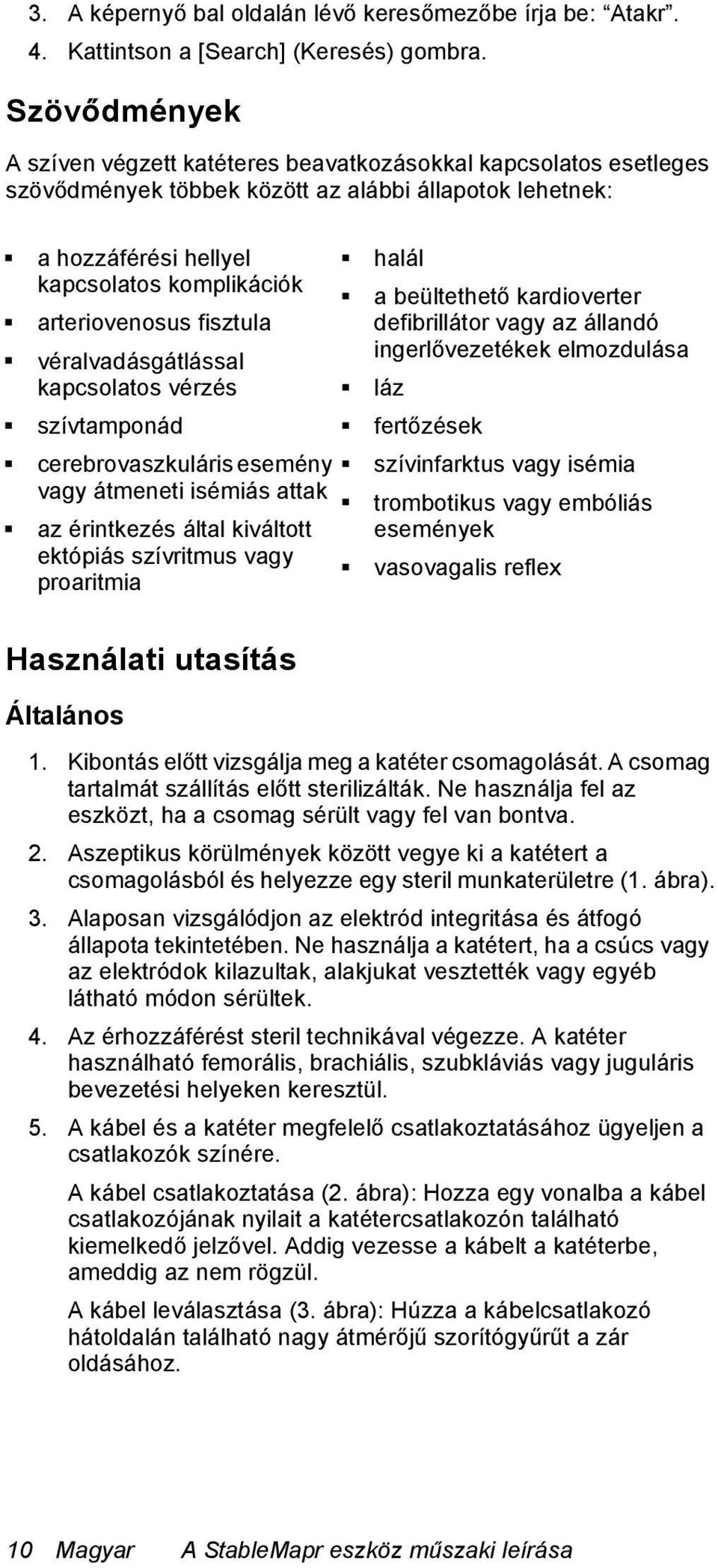 fisztula véralvadásgátlással kapcsolatos vérzés szívtamponád cerebrovaszkuláris esemény vagy átmeneti isémiás attak az érintkezés által kiváltott ektópiás szívritmus vagy proaritmia halál a