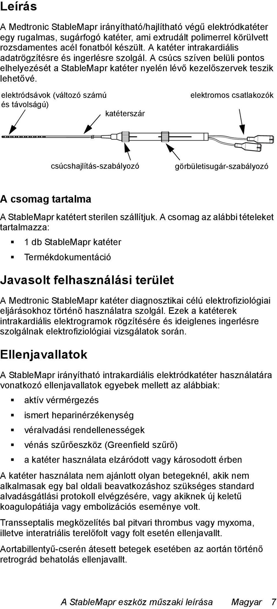 elektródsávok (változó számú és távolságú) katéterszár elektromos csatlakozók csúcshajlítás-szabályozó görbületisugár-szabályozó A csomag tartalma A StableMapr katétert sterilen szállítjuk.