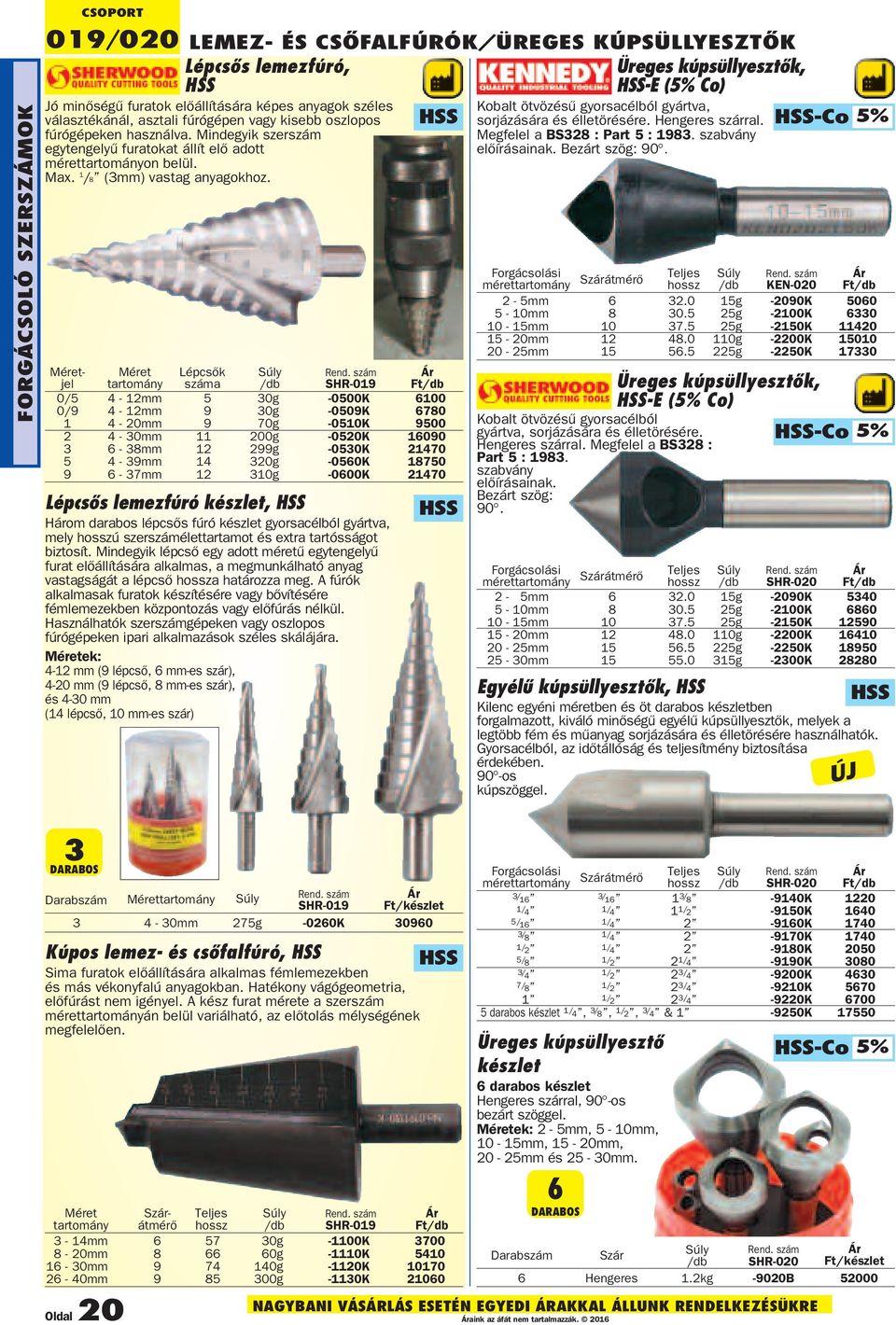 Hss Méretjel Méret tartomány Lépcsõk száma SHR-019 0/5 4-12mm 5 30g -0500K 6100 0/9 4-12mm 9 30g -0509K 6780 1 4-20mm 9 70g -0510K 9500 2 4-30mm 11 200g -0520K 16090 3 6-38mm 12 299g -0530K 21470 5