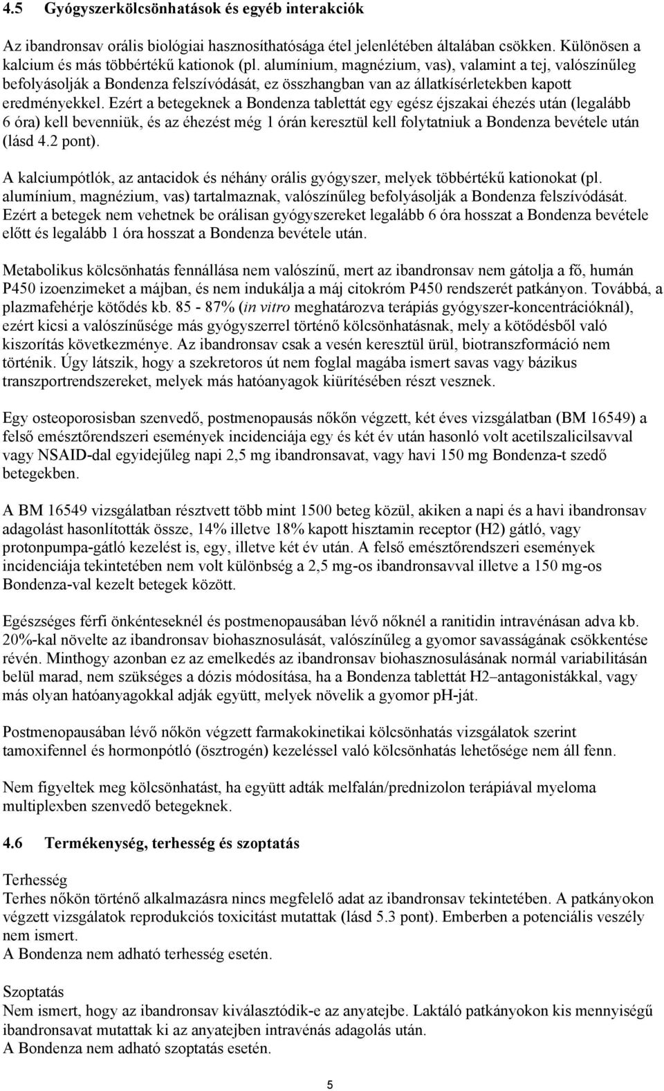 Ezért a betegeknek a Bondenza tablettát egy egész éjszakai éhezés után (legalább 6 óra) kell bevenniük, és az éhezést még 1 órán keresztül kell folytatniuk a Bondenza bevétele után (lásd 4.2 pont).