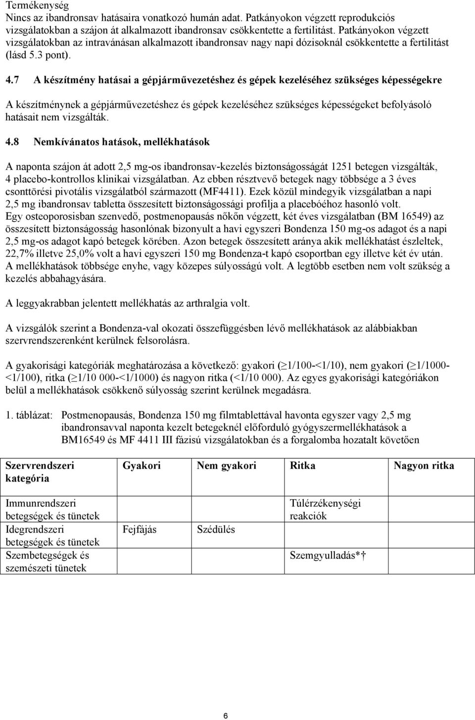 7 A készítmény hatásai a gépjárművezetéshez és gépek kezeléséhez szükséges képességekre A készítménynek a gépjárművezetéshez és gépek kezeléséhez szükséges képességeket befolyásoló hatásait nem