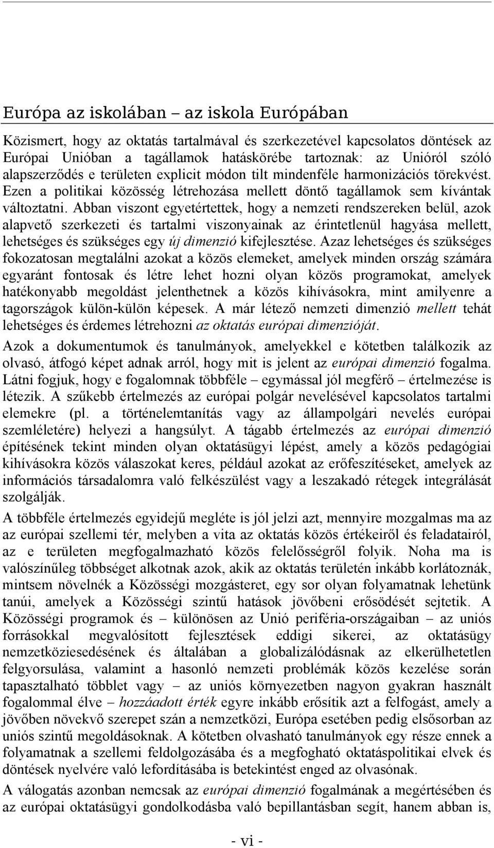 Abban viszont egyetértettek, hogy a nemzeti rendszereken belül, azok alapvető szerkezeti és tartalmi viszonyainak az érintetlenül hagyása mellett, lehetséges és szükséges egy új dimenzió