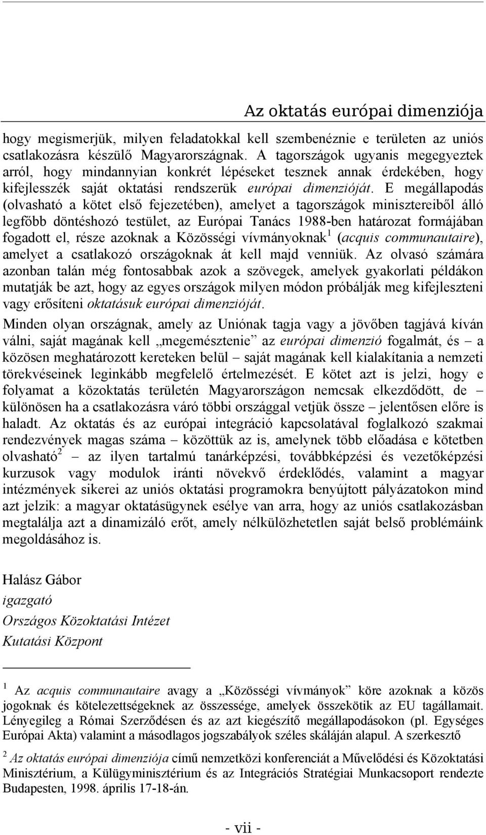 E megállapodás (olvasható a kötet első fejezetében), amelyet a tagországok minisztereiből álló legfőbb döntéshozó testület, az Európai Tanács 1988-ben határozat formájában fogadott el, része azoknak