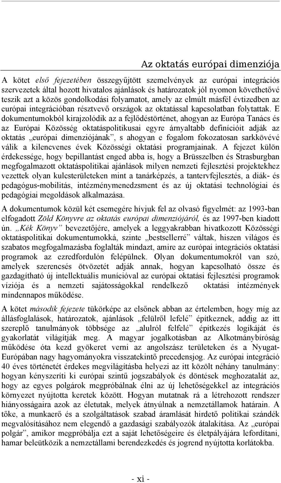 E dokumentumokból kirajzolódik az a fejlődéstörténet, ahogyan az Európa Tanács és az Európai Közösség oktatáspolitikusai egyre árnyaltabb definícióit adják az oktatás európai dimenziójának, s ahogyan