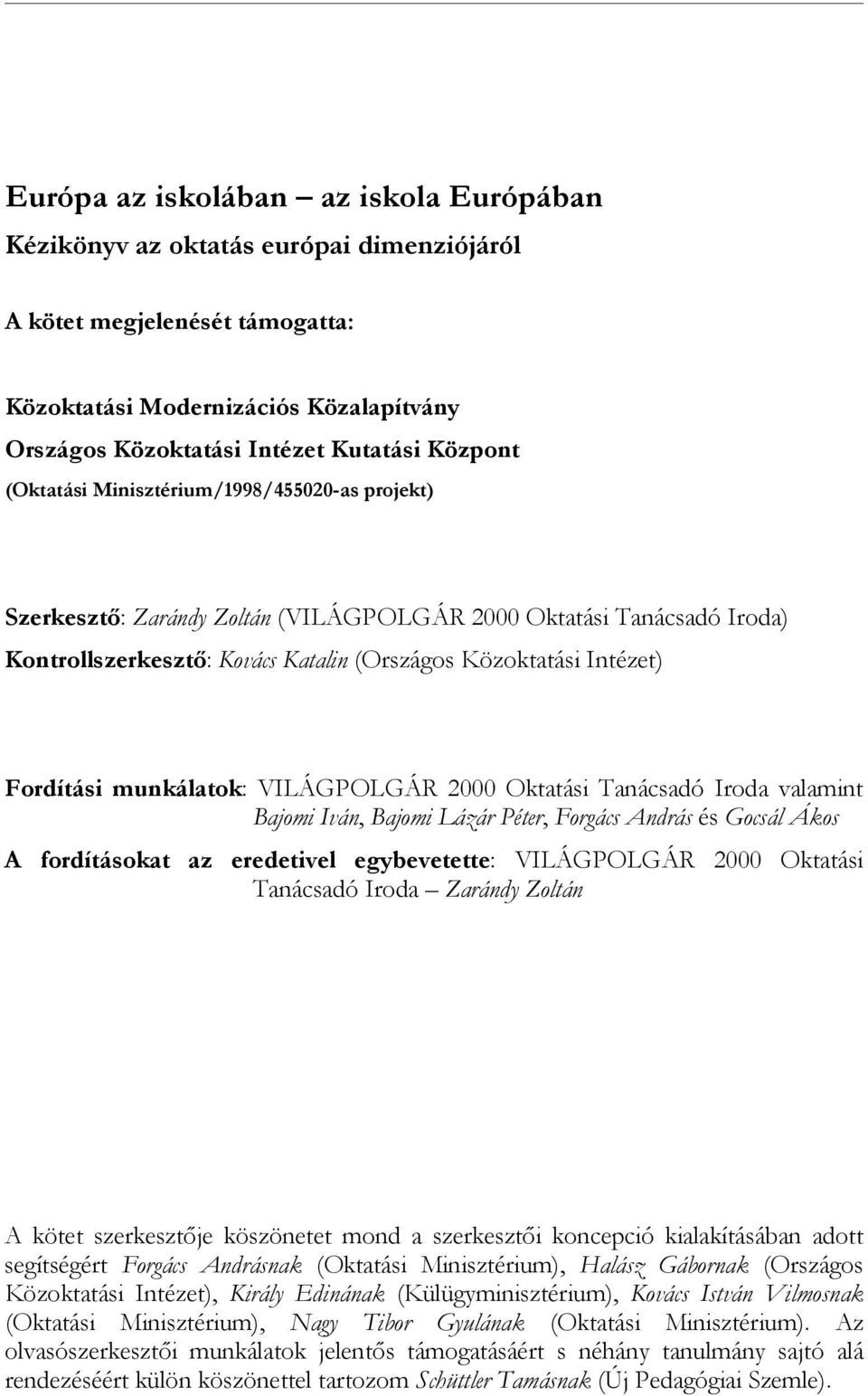 Fordítási munkálatok: VILÁGPOLGÁR 2000 Oktatási Tanácsadó Iroda valamint Bajomi Iván, Bajomi Lázár Péter, Forgács András és Gocsál Ákos A fordításokat az eredetivel egybevetette: VILÁGPOLGÁR 2000