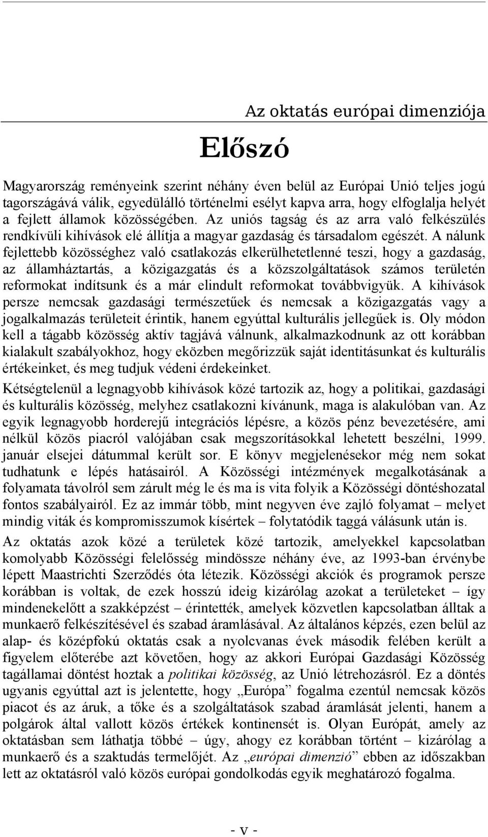 A nálunk fejlettebb közösséghez való csatlakozás elkerülhetetlenné teszi, hogy a gazdaság, az államháztartás, a közigazgatás és a közszolgáltatások számos területén reformokat indítsunk és a már