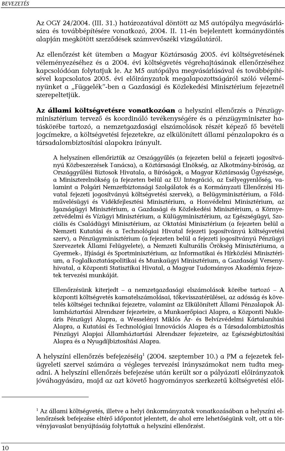 évi költségvetés végrehajtásának ellenőrzéséhez kapcsolódóan folytatjuk le. Az M5 autópálya megvásárlásával és továbbépítésével kapcsolatos 2005.