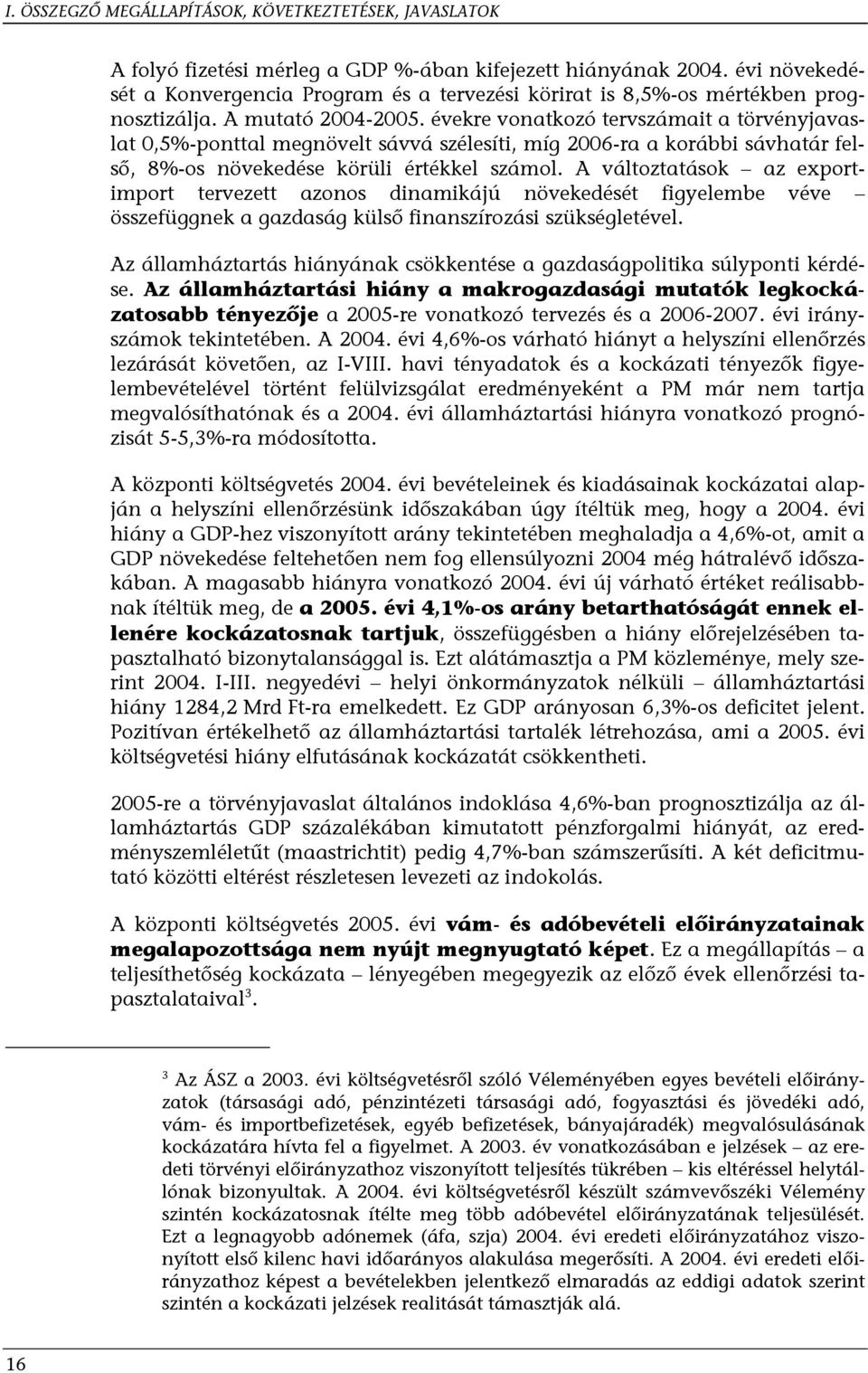 évekre vonatkozó tervszámait a törvényjavaslat 0,5%-ponttal megnövelt sávvá szélesíti, míg 2006-ra a korábbi sávhatár felső, 8%-os növekedése körüli értékkel számol.