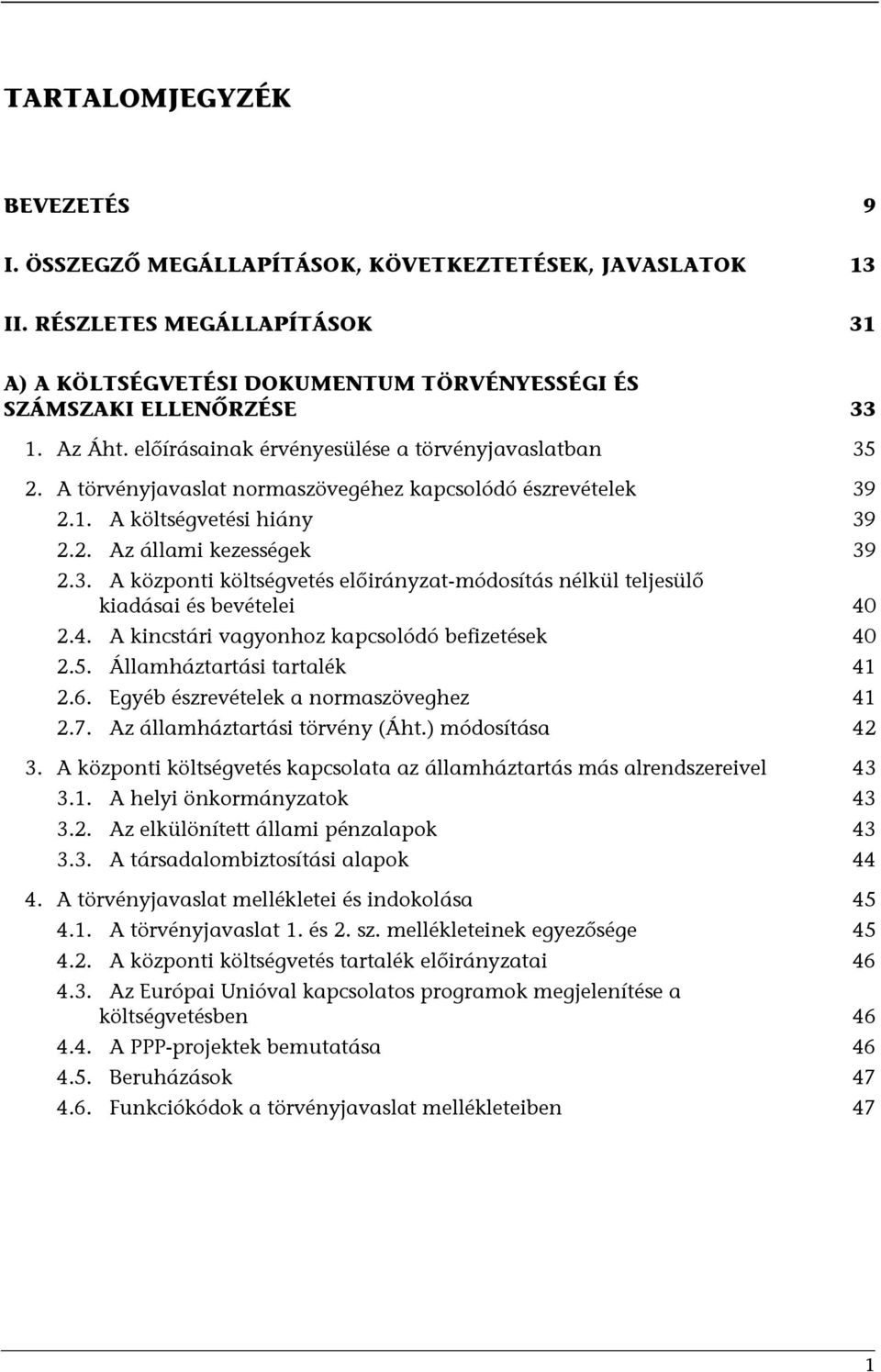 4. A kincstári vagyonhoz kapcsolódó befizetések 40 2.5. Államháztartási tartalék 41 2.6. Egyéb észrevételek a normaszöveghez 41 2.7. Az államháztartási törvény (Áht.) módosítása 42 3.