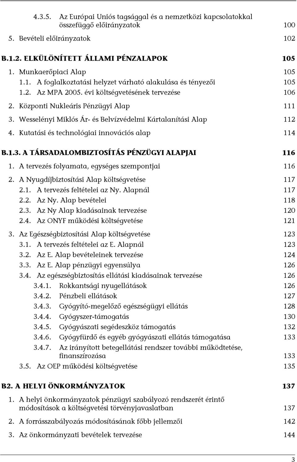 Kutatási és technológiai innovációs alap 114 B.1.3. A TÁRSADALOMBIZTOSÍTÁS PÉNZÜGYI ALAPJAI 116 1. A tervezés folyamata, egységes szempontjai 116 2. A Nyugdíjbiztosítási Alap költségvetése 117 2.1. A tervezés feltételei az Ny.