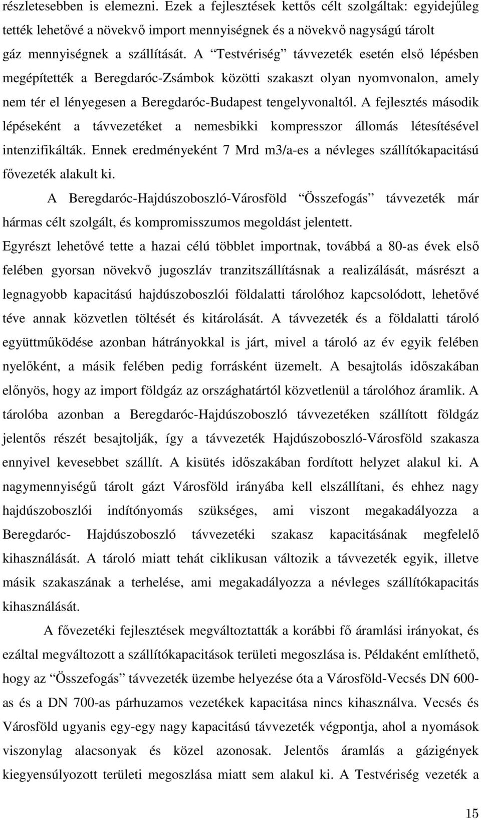 A fejlesztés második lépéseként a távvezetéket a nemesbikki kompresszor állomás létesítésével intenzifikálták. Ennek eredményeként 7 Mrd m/a-es a névleges szállítókapacitású fővezeték alakult ki.