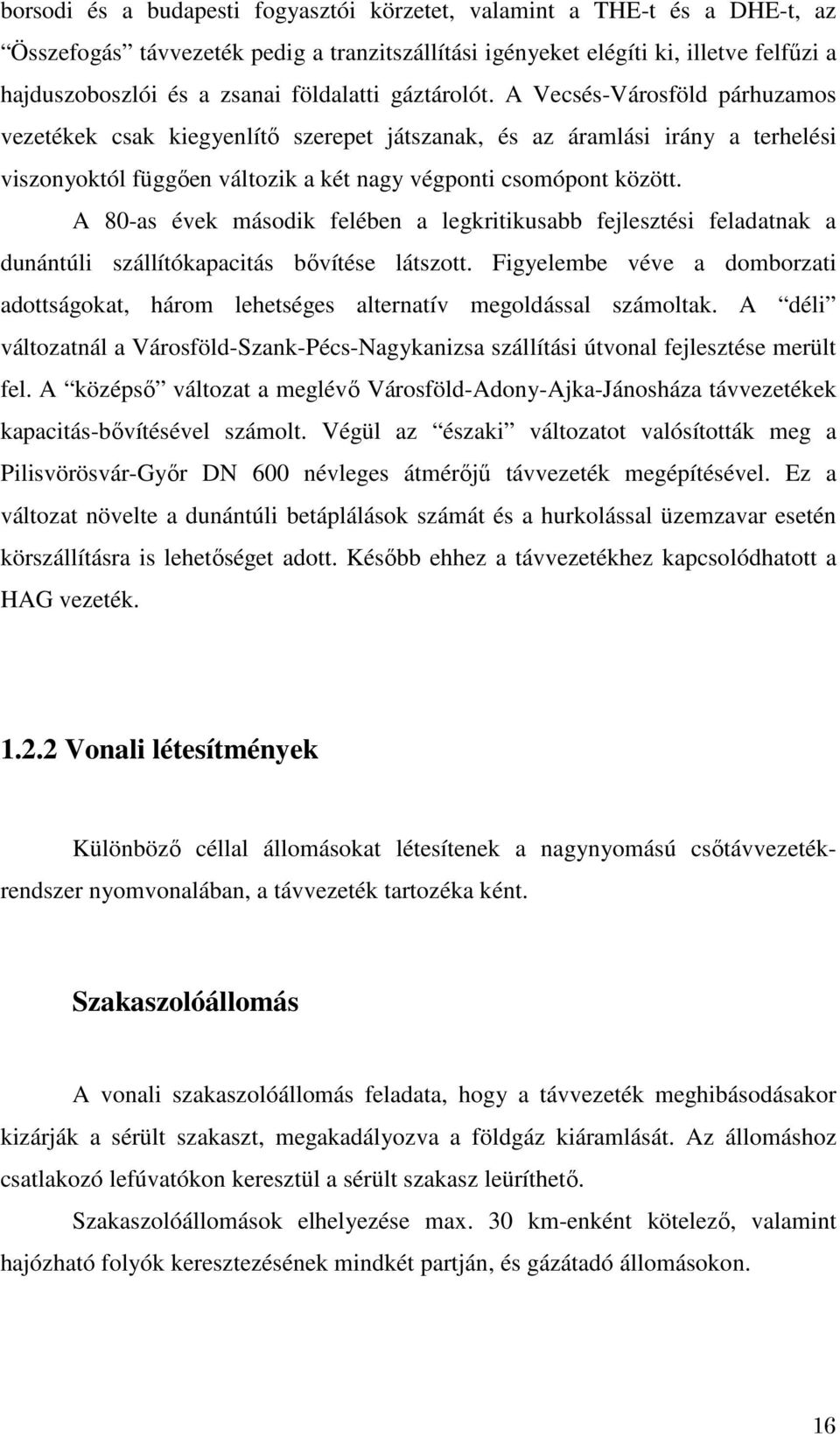 A 80-as évek második felében a legkritikusabb fejlesztési feladatnak a dunántúli szállítókapacitás bővítése látszott.