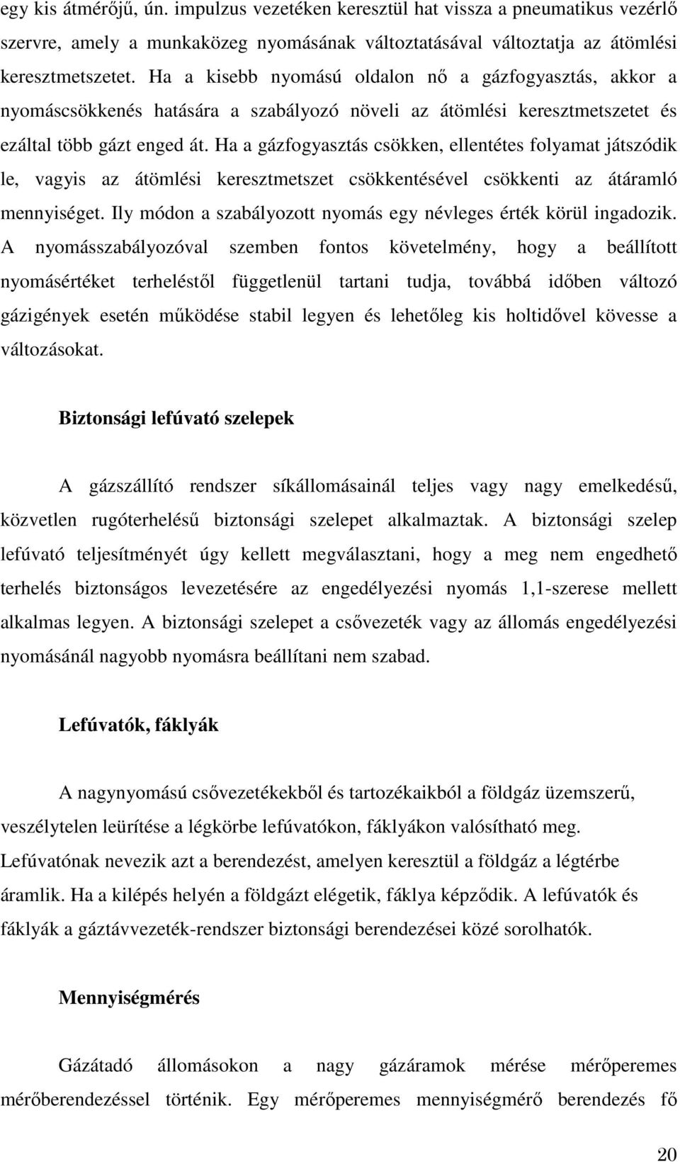 Ha a gázfogyasztás csökken, ellentétes folyamat játszódik le, vagyis az átömlési keresztmetszet csökkentésével csökkenti az átáramló mennyiséget.